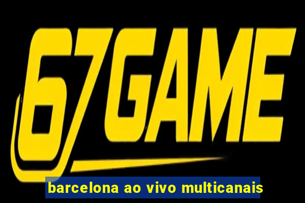 barcelona ao vivo multicanais